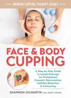 Face and Body Cupping: A Step-by-Step Guide to Lymph Drainage for Professional Cosmetic Rejuvenation, Cellulite Reduction and Contouring 0778807185 Book Cover