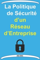 La Politique de Sécurité d’un Réseau d’Entreprise: Généralités sur la Sécurité, Différentes solutions pour sécuriser notre système, Différents modes d’IPsec, Paramètre du VPN B08FKHZRBG Book Cover