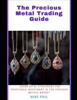 The Precious Metals Trading Guide: Learn Vital Strategies for Profitable Investments in the Precious Metals Market B0CSYX44KT Book Cover