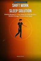 SHIFT WORK SLEEP SOLUTION: Scienced-Backed 21-Day Reset for Shift workers Reclaim, Energy, Restore ,Focus, and Sleep Deeply-Even on Night or Rotating ... Security Guards and All Night Shift Warriors) B0FSXZG3B3 Book Cover