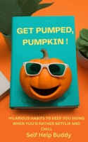 GET PUMPED, PUMPKIN!: HILARIOUS HABITS TO KEEP YOU GOING WHEN YOU'D RATHER NETFLIX AND CHILL B0BW2RSLPJ Book Cover