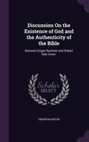 Discussion on the Existence of God and the Authenticity of the Bible: Between Origen Bacheler and Robert Dale Owen. 1142591891 Book Cover