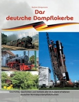Das deutsche Dampflokerbe: Geschichte, Geschichten und Verbleib aller im Ausland erhaltenen deutschen Normalspurdampflokomotiven 3753419990 Book Cover