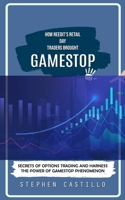 GameStop: How Reedit's Retail Day Traders Brought (Secrets of Options Trading and Harness the Power of GameStop Phenomenon) 0995893667 Book Cover