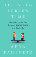 The Art of Screen Time: How Your Family Can Balance Digital Media and Real Life 1610396723 Book Cover