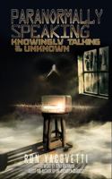 Paranormally Speaking: Knowingly Talking to the Unknown 1954528337 Book Cover