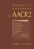Maxwell's Handbook for AACR2: Explaining and Illustrating the Anglo-American Cataloguing Rules Through the 2003 Update 0838908756 Book Cover