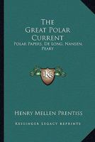 The Great Polar Current: Polar Papers, De Long, Nansen, Peary 0548283958 Book Cover