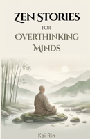 Zen Stories for Overthinking Minds: 36 Traditional Zen Stories to Quiet Thought and Return to Stillness (Zen Stories for the Modern Mind) B0GJQ2XR37 Book Cover
