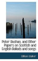 Peter Buchan, and other papers on Scottish and English ballads and songs 9353808057 Book Cover