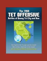 The 1968 Tet Offensive Battles of Quang Tri City and Hue - The Fight for the Triangle and the Citadel, West of Hue, Stalemate in the Citadel, plus Secretary of Defense History Excerpt 1521291667 Book Cover