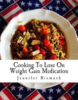 Cooking To Lose On Weight Gain Medication: A Food Plan To Lose Up to 1 Pound a Day 1502523116 Book Cover