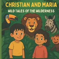 Christian and Maria’s Wild Tales: Book One – Adventures in the Wilderness B0F89GCZYS Book Cover