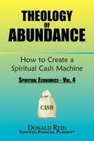 Theology of Abundance: How to Create a Spiritual Cash Machine: 1456867326 Book Cover