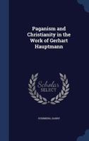 Paganism and Christianity in the Work of Gerhart Hauptmann 1022231073 Book Cover