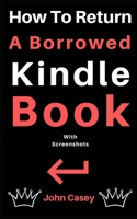 How to Return a Borrowed Kindle Book: With Screenshots 1693256819 Book Cover