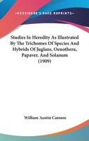Studies in Heredity As Illustrated by the Trichomes of Species and Hybrids of Juglans, Oenothera, Papaver, and Solanum 0548891095 Book Cover