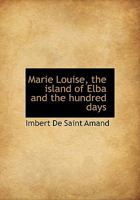 Marie Louis, the Island of Elba, and the Hundred Days 1479426490 Book Cover