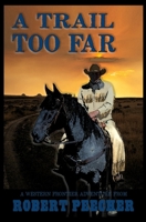 A Trail Too Far: A Western Frontier Adventure 1723844217 Book Cover