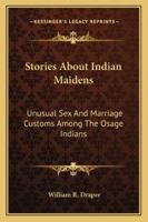Stories About Indian Maidens: Unusual Sex And Marriage Customs Among The Osage Indians 1432558579 Book Cover