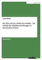 Die Ilias Und Der Schild Des Achilles - Ein Vorbild Fur Schildbeschreibungen in Literarischen Texten 3638824470 Book Cover