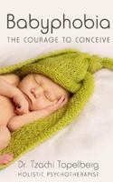 Babyphobia: The Courage To Conceive 1530292239 Book Cover