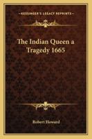 The Indian Queen a Tragedy 1665 1419177923 Book Cover
