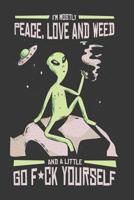 I'm Mostly Peace, Love and Weed and a Little Go F*ck Yourself: Notebook Journal Funny Alien Design for Weed Lovers 1073700569 Book Cover