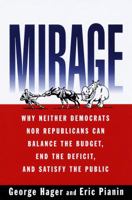 Mirage: Why Neither Democrats Nor Republicans Can Balance the Budget, End the Deficit, a nd Satisfy the Public 0812924525 Book Cover