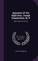 Speeches Of The Right Hon. Joseph Chamberlain, M. P.: With A Sketch Of His Life 1022357700 Book Cover