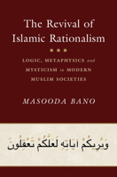 The Revival of Islamic Rationalism : Logic, Metaphysics and Mysticism in Modern Muslim Societies 1108485316 Book Cover