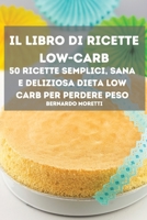 Il Libro Di Ricette Low-Carb 50 Ricette Semplici, Sana E Deliziosa Dieta Low Carb Per Perdere Peso 1803501715 Book Cover