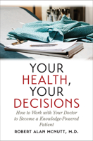 Your Health, Your Decisions: How to Work with Your Doctor to Become a Knowledge-Powered Patient 1469629178 Book Cover