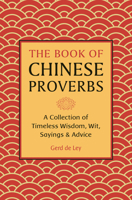 The Book of Chinese Proverbs: A Collection of Timeless Wisdom, Wit, Sayings & Advice 1578268265 Book Cover