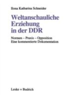 Weltanschauliche Erziehung in der DDR: Normen, Praxis, Opposition: Eine Kommentierte Dokumentation 3810013013 Book Cover