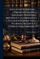 Augustini Barbosae ... Praxis Methodica Exigendi Pensiones, Adversus Calumniantes ... Cui Accesserunt Vota Plurima Decisiva Et Consultiva Canonica (Italian Edition) 1024396010 Book Cover