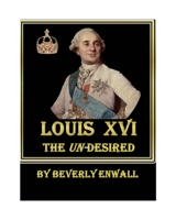 LOUIS XVI : THE UN-DESIRED B08GFVL92K Book Cover