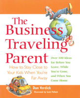 The Business Traveling Parent: How to Stay Close to Your Kids When You're Far Away 158904004X Book Cover