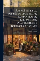 Nos poètes et la pensée de leur temps; romantiques, parnassiens, symbolistes de Béranger à Samain 2329062451 Book Cover