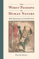 The Worst Passions of Human Nature: White Supremacy in the Civil War North 0813943841 Book Cover