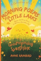 A Collection of 52 Morning Poems for Little Larks: Happy, Uplifting, Gratitude Poems to Welcome Each New Day B0GMWYVC1S Book Cover