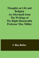 Thoughts on Life and Religion An Aftermath from the Writings of The Right Honourable Professor Max Müller 9357944575 Book Cover