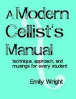 A Modern Cellist'S Manual: Technique, Approach And Musings 0557242592 Book Cover