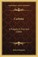 Carlotta: A Tragedy In Five Acts 1120171210 Book Cover