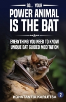 So... Your Power Animal is the BAT: Everything You Need to Know Unique Bat Guided Meditation B0FS27L2CT Book Cover