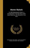 Master Skylark: Or, Will Shakespeare's Ward; A Dramatization from the Story of the Same Name by John Bennett in Five Acts 1141771519 Book Cover