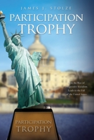 Participation Trophy: How the Rise of Progressive Socialism Leads to the Fall of the United States 1631293354 Book Cover