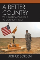 A Better Country: Why America Was Right to Confront Iraq 0761841067 Book Cover
