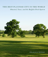 The Best Planned City In The World: Olmsted, Vaux, and the Buffalo Park System 1952620279 Book Cover