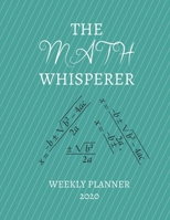 The Math Whisperer Weekly Planner 2020: Mathematician, Mathematics, Math Teacher Gift Idea For Men & Women Weekly Planner Appointment Book Agenda The Math Whisperer To Do List & Notes Sections Calenda 1671125282 Book Cover